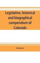 Legislative, historical and biographical compendium of Colorado