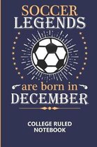 Soccer Legends Are Born In December College Ruled Notebook