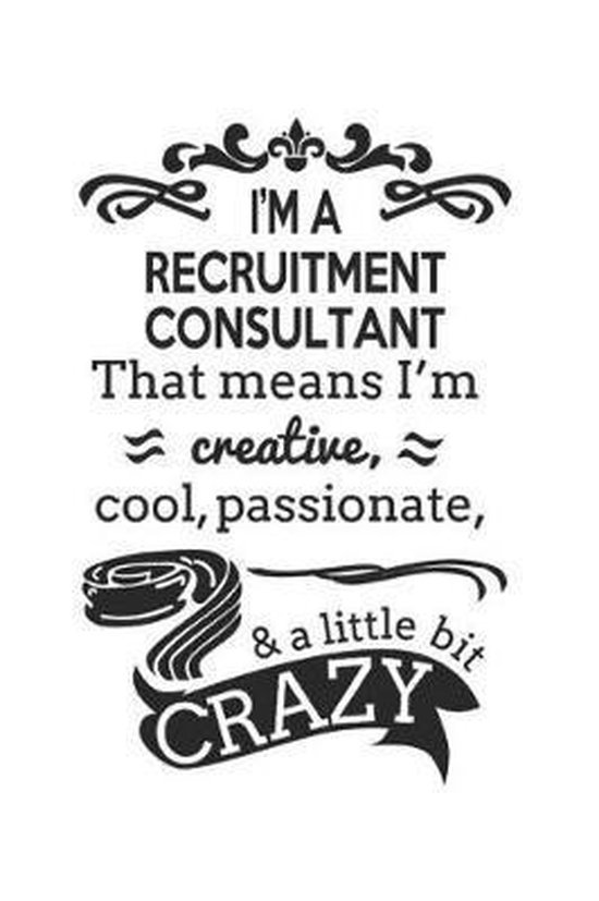 I'm A Recruitment Consultant That Means I'm Creative, Cool, Passionate & A Little Bit Crazy