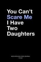 You Can't Scare Me I Have Two Daughters, Medium Blank Lined Journal, 109 Pages