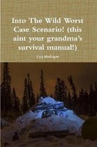 Into the Wild Worst Case Scenario! (this aint your grandma's survival manual!)