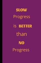 Slow Progress Is Better Than No Progress