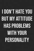 I Don't Hate You But My Attitude Has Problems With Your Personality