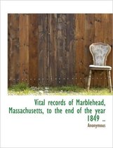 Vital Records of Marblehead, Massachusetts, to the End of the Year 1849 ..