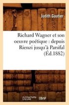 Litterature- Richard Wagner Et Son Oeuvre Po�tique: Depuis Rienzi Jusqu'� Parsifal (�d.1882)