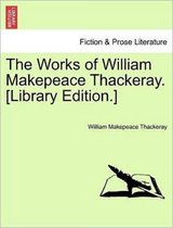 The Works of William Makepeace Thackeray. [Library Edition.]