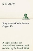 Fifty years with the Revere Copper Co. A Paper Read at the Stockholders' Meeting held on Monday 24 March 1890