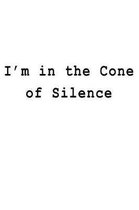 I'm in the Cone of Silence