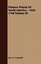 Pioneer Priests Of North America - 1642-1760 Volume III