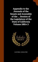 Appendix to the Journals of the Senate and Assembly of the ... Session of the Legislature of the State of California Volume 1881v.3