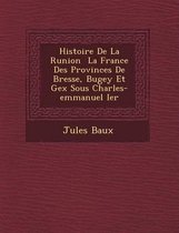 Histoire de La R Union La France Des Provinces de Bresse, Bugey Et Gex Sous Charles-Emmanuel Ier