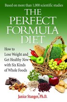 The Perfect Formula Diet: How to Lose Weight and Get Healthy Now with Six Kinds of Whole Foods