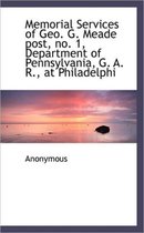 Memorial Services of Geo. G. Meade Post, No. 1, Department of Pennsylvania, G. A. R., at Philadelphi