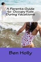 A Parents Guide to Occupy Kids During Vacations