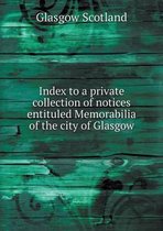 Index to a private collection of notices entituled Memorabilia of the city of Glasgow