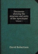 Discourses showing the structure and unity of the Apocalypse Volume 1