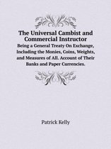 The Universal Cambist and Commercial Instructor Being a General Treaty On Exchange, Including the Monies, Coins, Weights, and Measures of All. Account of Their Banks and Paper Currencies.