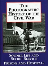 The Photographic History of the Civil War V4 Soldier Life and Secret Service Prisons and Hospitals