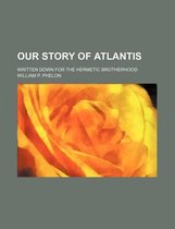 Our Story of Atlantis; Written Down for the Hermetic Brotherhood