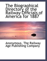 The Biographical Directory of the Railway Officials of America for 1887