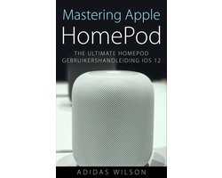Mastering Apple HomePod: The Ultimate HomePod Gebruikershandleiding IOS 12