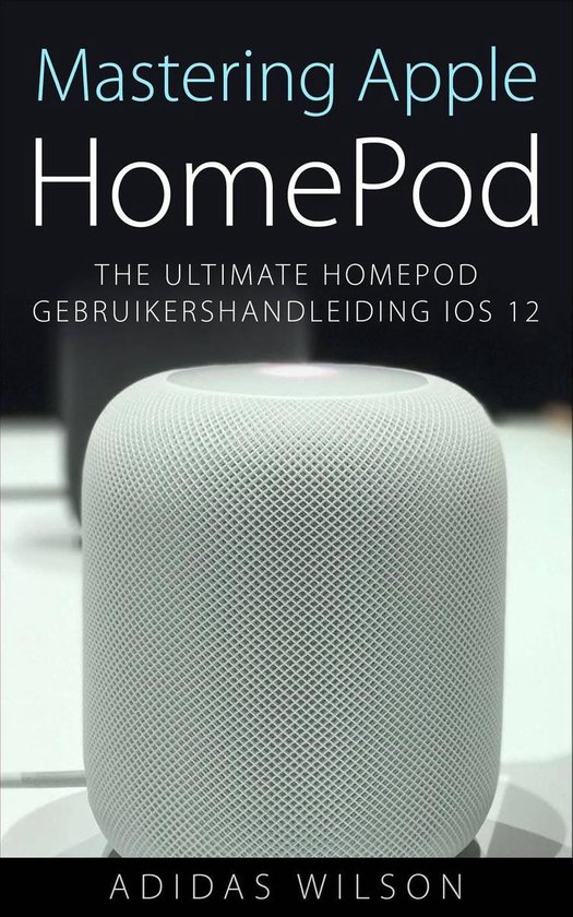 Mastering Apple HomePod: The Ultimate HomePod Gebruikershand ... - cover