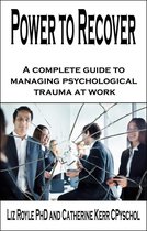 Power to Recover: A complete guide to managing psychological trauma at work