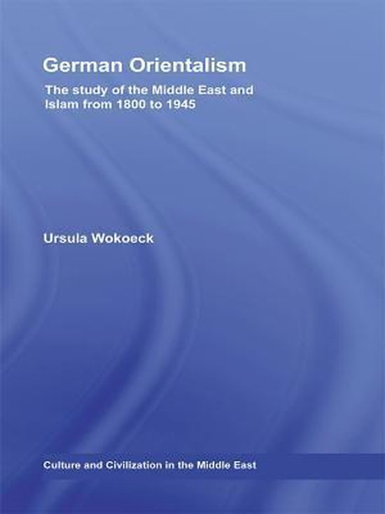 Culture and Civilization in the Middle East German Orientalism (ebook