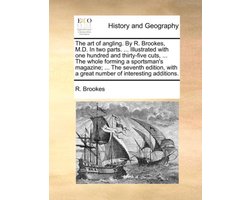 The Art of Angling. by R. Brookes, M.D. in Two Parts. ... Illustrated with One Hundred and Thirty-Five Cuts, ... the Whole Forming a Sportsman's Magazine; ... the Seventh Edition, with a Great Number of Interesting Additions.