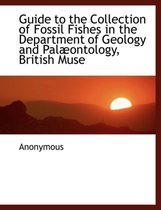 Guide to the Collection of Fossil Fishes in the Department of Geology and Pal Ontology, British Muse