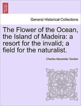 The Flower of the Ocean, the Island of Madeira