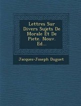Lettres Sur Divers Sujets de Morale Et de Piete. Nouv. Ed...
