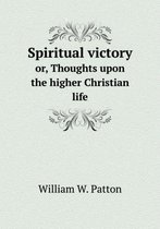 Spiritual victory or, Thoughts upon the higher Christian life