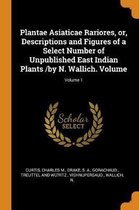 Plantae Asiaticae Rariores, Or, Descriptions and Figures of a Select Number of Unpublished East Indian Plants /By N. Wallich. Volume; Volume 1