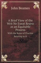 A Brief View of the Writ Ne Exeat Regno as an Equitable Process with the Rules of Practice Relating to It