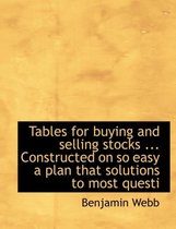 Tables for Buying and Selling Stocks ... Constructed on So Easy a Plan That Solutions to Most Questi