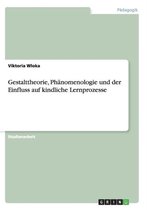 Gestalttheorie, Phanomenologie Und Der Einfluss Auf Kindliche Lernprozesse