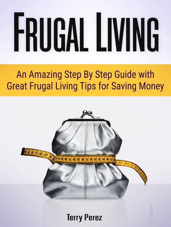 Frugal Living: An Amazing Step By Step Guide with Great Frug ... - cover