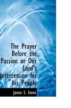 The Prayer Before the Passion or Our Lord's Intercession for His People