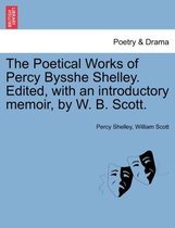 The Poetical Works of Percy Bysshe Shelley. Edited, with an introductory memoir, by W. B. Scott.