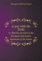 A year with the Turks or, Sketches of travel in the European and Asiatic dominions of the sultan