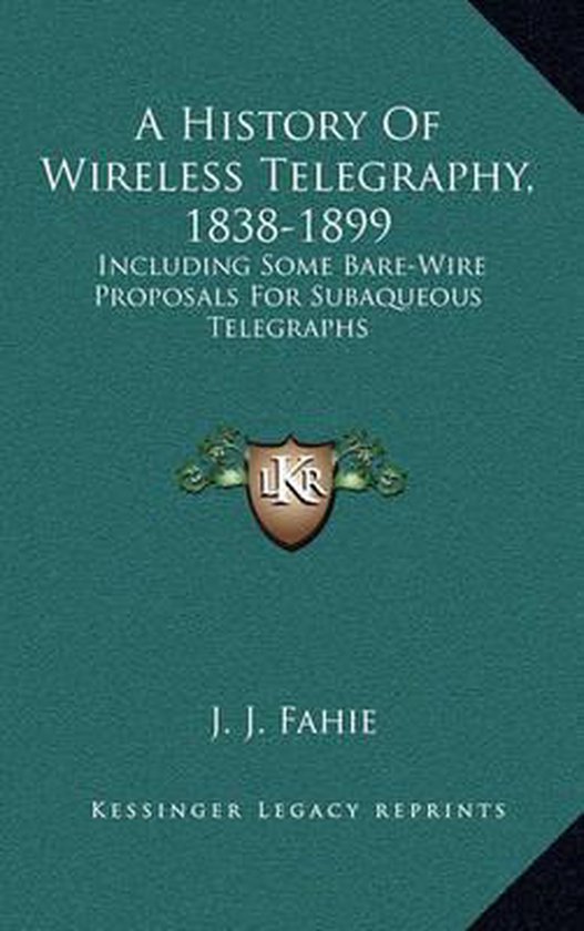 A History of Wireless Telegraphy, 18381899, J J Fahie 9781163859629