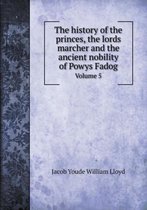 The history of the princes, the lords marcher and the ancient nobility of Powys Fadog Volume 5