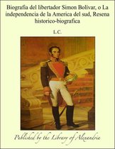 Biografia del libertador Simon Bolívar, o La independencia de la America del sud, Resena historico-biografica