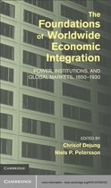 Cambridge Studies in the Emergence of Global Enterprise -  The Foundations of Worldwide Economic Integration