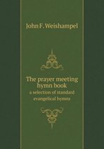 The prayer meeting hymn book a selection of standard evangelical hymns