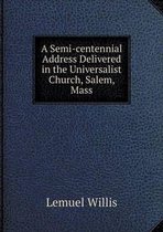 A Semi-centennial Address Delivered in the Universalist Church, Salem, Mass