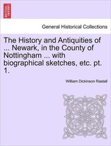 The History and Antiquities of ... Newark, in the County of Nottingham ... with Biographical Sketches, Etc. Pt. 1.