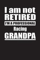 I Am Not Retired I'm A Professional Racing Grandpa