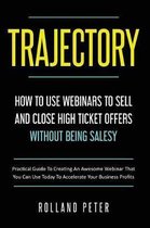 Trajectory- How to Use Webinars to Sell and Close High Ticket Offers Without Being Salesy